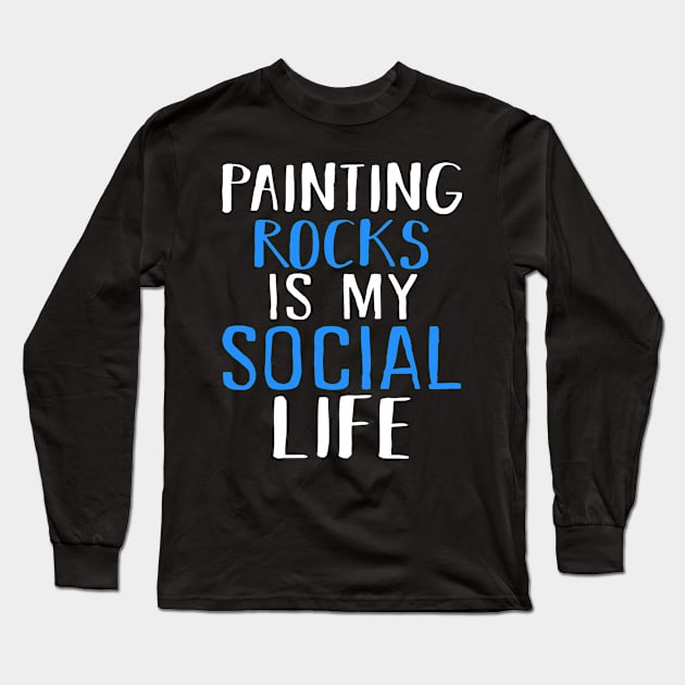 Painting Rocks Is My Social Life Long Sleeve T-Shirt by KsuAnn